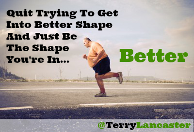 Be the Shape You're In ... Better