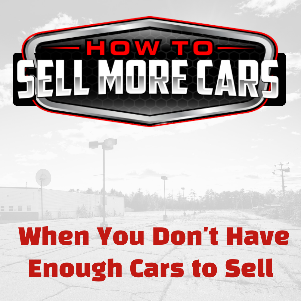 how to sell more cars when you don't have enough cars to sell